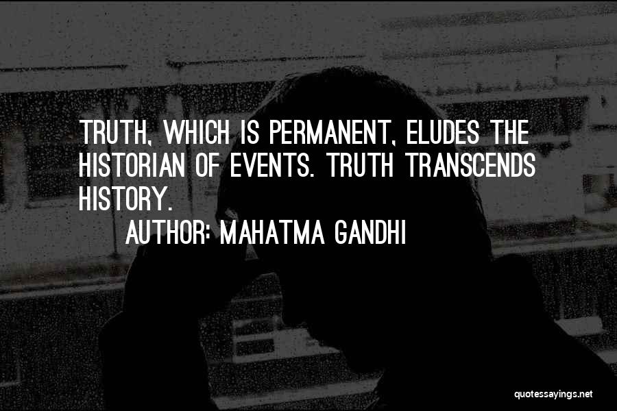 Mahatma Gandhi Quotes: Truth, Which Is Permanent, Eludes The Historian Of Events. Truth Transcends History.
