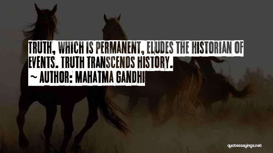 Mahatma Gandhi Quotes: Truth, Which Is Permanent, Eludes The Historian Of Events. Truth Transcends History.