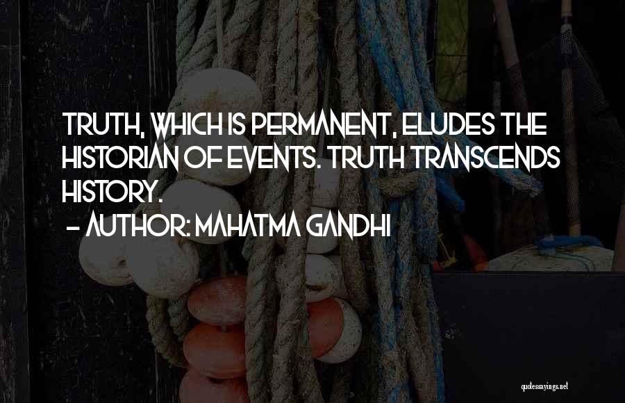 Mahatma Gandhi Quotes: Truth, Which Is Permanent, Eludes The Historian Of Events. Truth Transcends History.