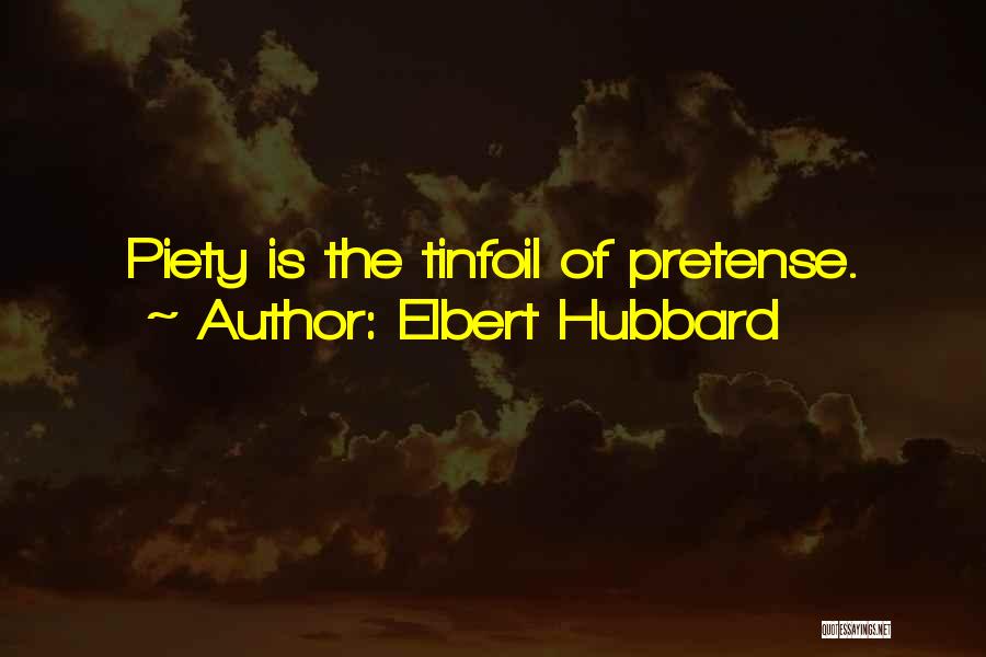 Elbert Hubbard Quotes: Piety Is The Tinfoil Of Pretense.