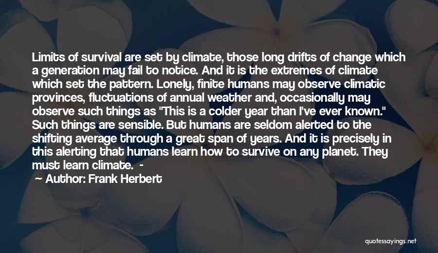 Frank Herbert Quotes: Limits Of Survival Are Set By Climate, Those Long Drifts Of Change Which A Generation May Fail To Notice. And