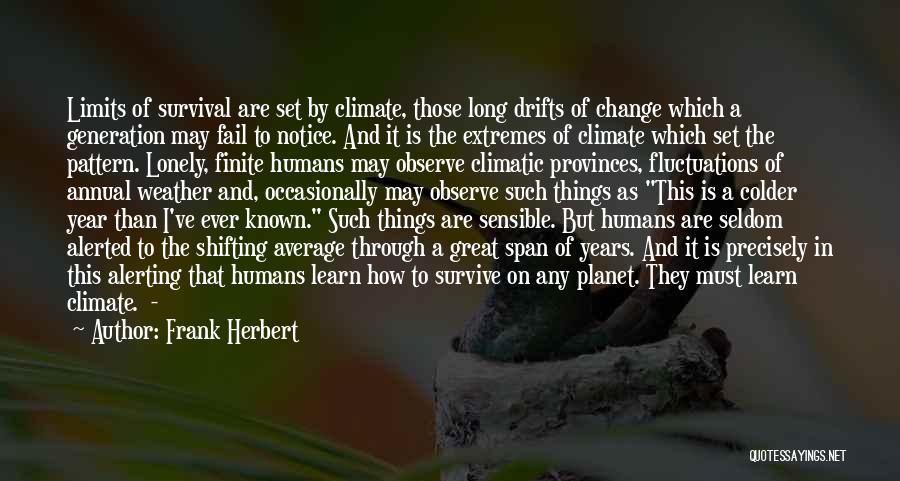 Frank Herbert Quotes: Limits Of Survival Are Set By Climate, Those Long Drifts Of Change Which A Generation May Fail To Notice. And