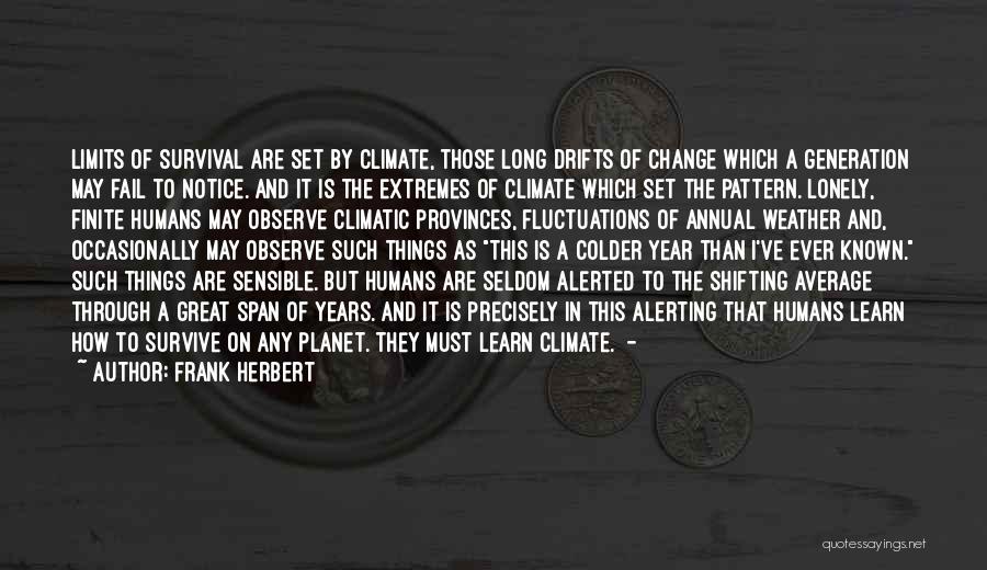 Frank Herbert Quotes: Limits Of Survival Are Set By Climate, Those Long Drifts Of Change Which A Generation May Fail To Notice. And