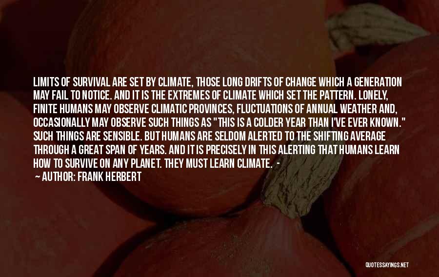 Frank Herbert Quotes: Limits Of Survival Are Set By Climate, Those Long Drifts Of Change Which A Generation May Fail To Notice. And