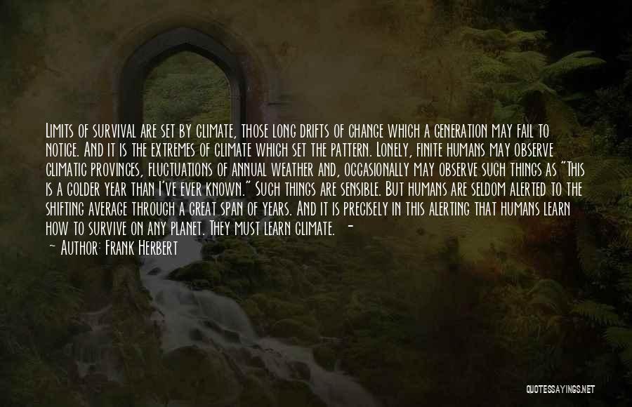 Frank Herbert Quotes: Limits Of Survival Are Set By Climate, Those Long Drifts Of Change Which A Generation May Fail To Notice. And