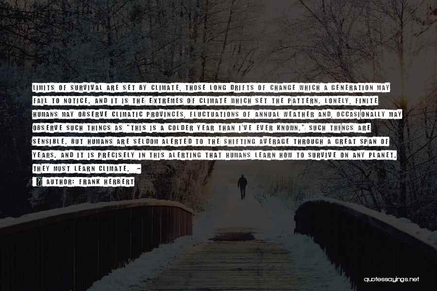 Frank Herbert Quotes: Limits Of Survival Are Set By Climate, Those Long Drifts Of Change Which A Generation May Fail To Notice. And