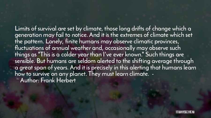 Frank Herbert Quotes: Limits Of Survival Are Set By Climate, Those Long Drifts Of Change Which A Generation May Fail To Notice. And