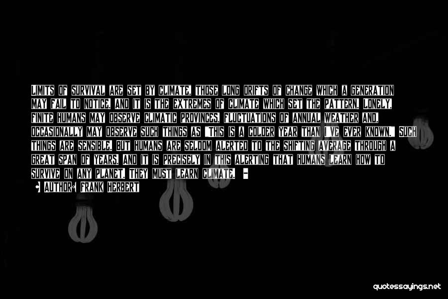 Frank Herbert Quotes: Limits Of Survival Are Set By Climate, Those Long Drifts Of Change Which A Generation May Fail To Notice. And