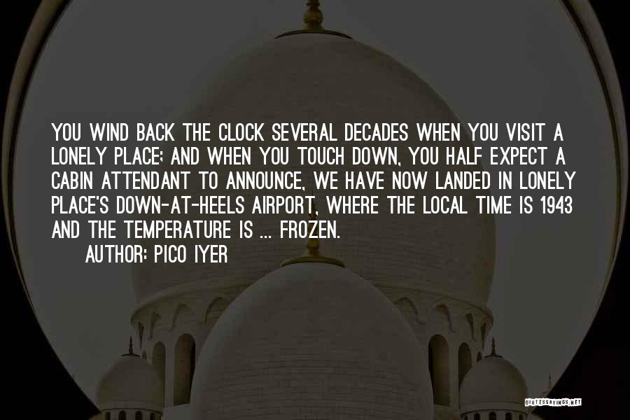 Pico Iyer Quotes: You Wind Back The Clock Several Decades When You Visit A Lonely Place; And When You Touch Down, You Half