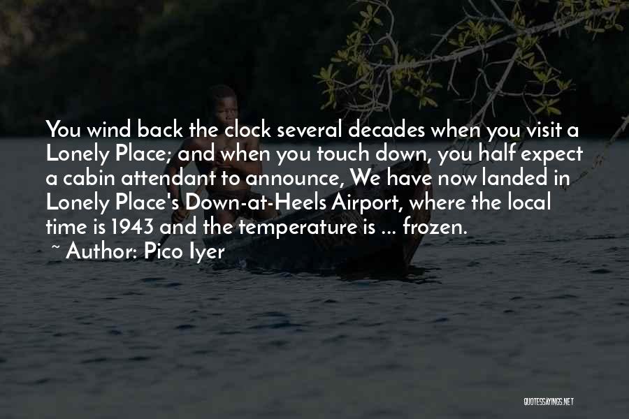 Pico Iyer Quotes: You Wind Back The Clock Several Decades When You Visit A Lonely Place; And When You Touch Down, You Half