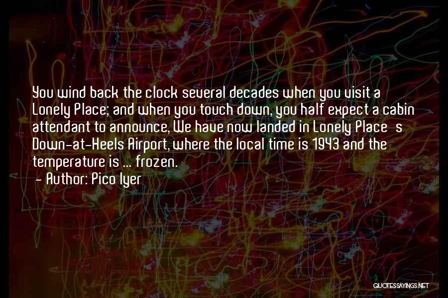 Pico Iyer Quotes: You Wind Back The Clock Several Decades When You Visit A Lonely Place; And When You Touch Down, You Half