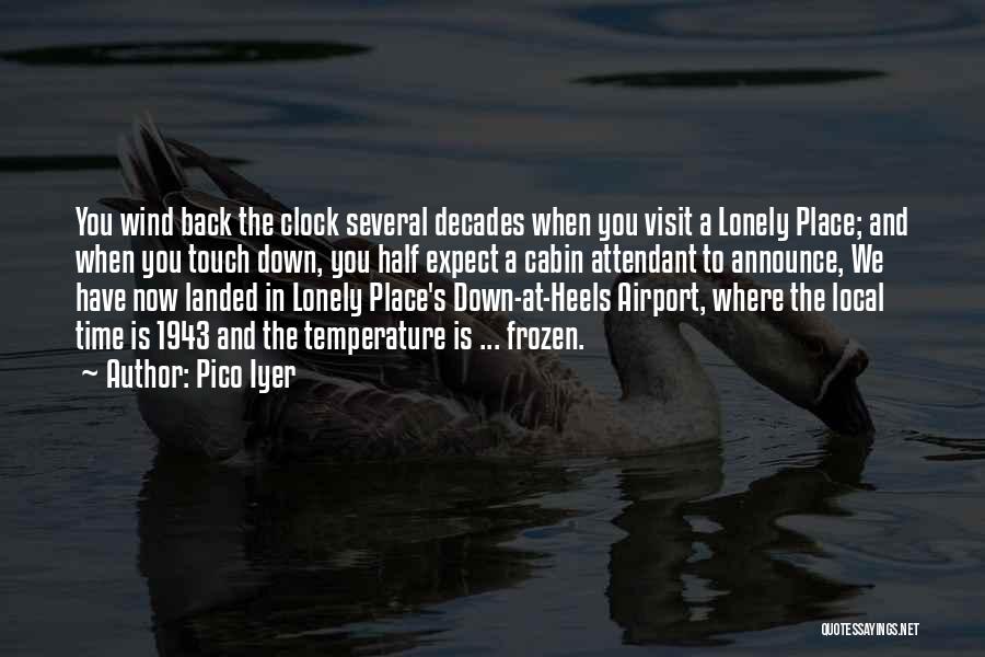 Pico Iyer Quotes: You Wind Back The Clock Several Decades When You Visit A Lonely Place; And When You Touch Down, You Half