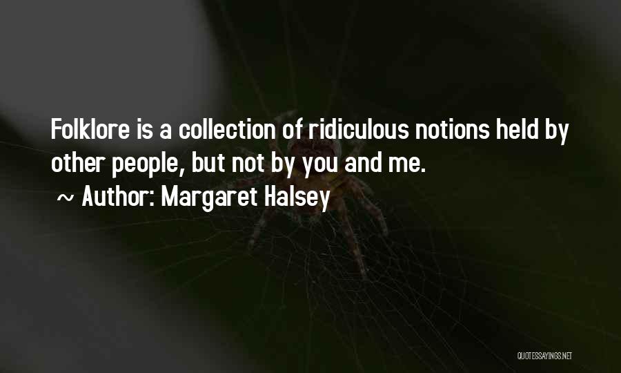 Margaret Halsey Quotes: Folklore Is A Collection Of Ridiculous Notions Held By Other People, But Not By You And Me.