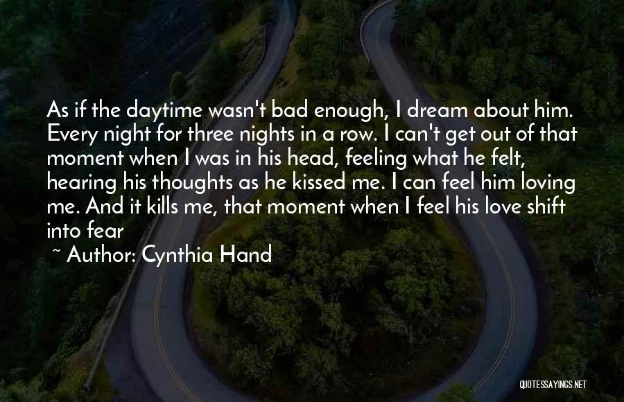 Cynthia Hand Quotes: As If The Daytime Wasn't Bad Enough, I Dream About Him. Every Night For Three Nights In A Row. I