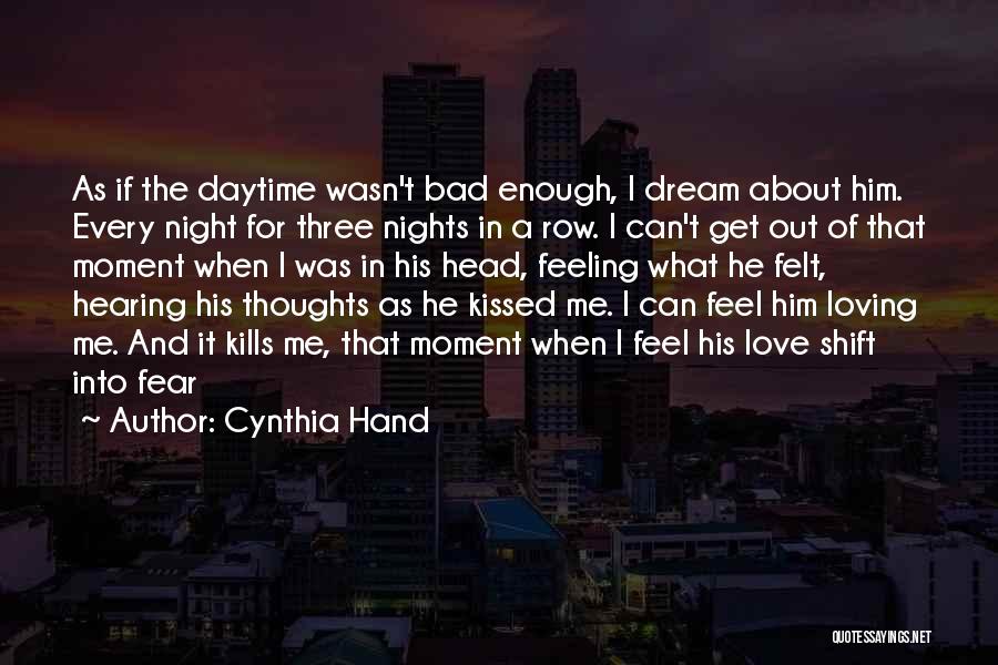 Cynthia Hand Quotes: As If The Daytime Wasn't Bad Enough, I Dream About Him. Every Night For Three Nights In A Row. I