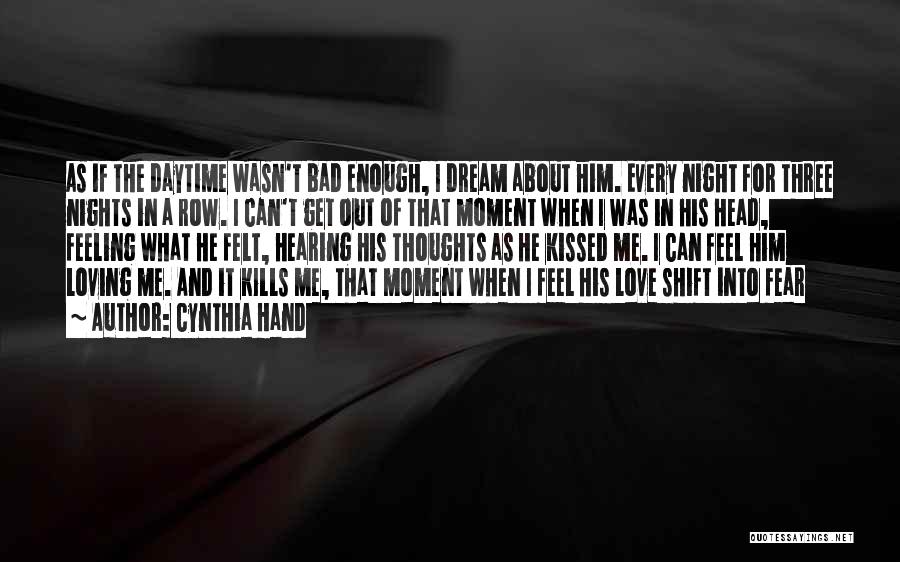 Cynthia Hand Quotes: As If The Daytime Wasn't Bad Enough, I Dream About Him. Every Night For Three Nights In A Row. I