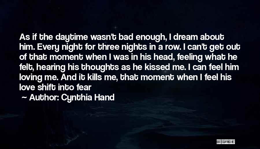 Cynthia Hand Quotes: As If The Daytime Wasn't Bad Enough, I Dream About Him. Every Night For Three Nights In A Row. I