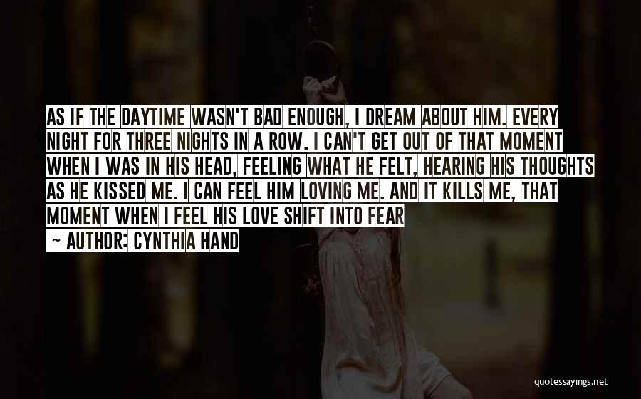 Cynthia Hand Quotes: As If The Daytime Wasn't Bad Enough, I Dream About Him. Every Night For Three Nights In A Row. I