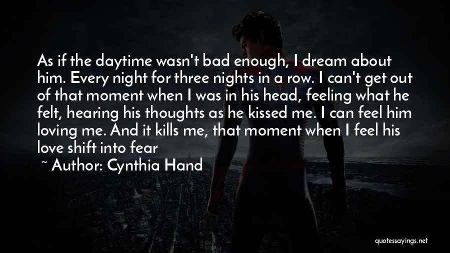 Cynthia Hand Quotes: As If The Daytime Wasn't Bad Enough, I Dream About Him. Every Night For Three Nights In A Row. I