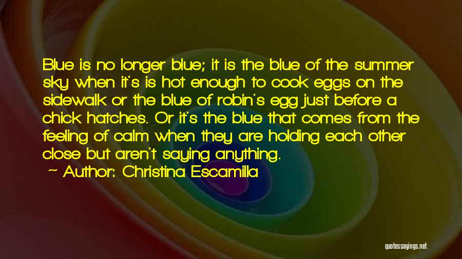 Christina Escamilla Quotes: Blue Is No Longer Blue; It Is The Blue Of The Summer Sky When It's Is Hot Enough To Cook