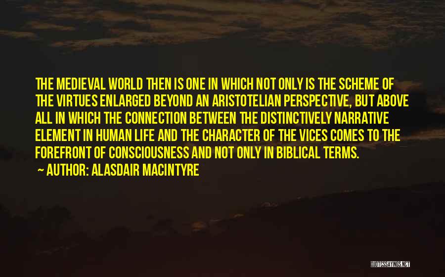 Alasdair MacIntyre Quotes: The Medieval World Then Is One In Which Not Only Is The Scheme Of The Virtues Enlarged Beyond An Aristotelian