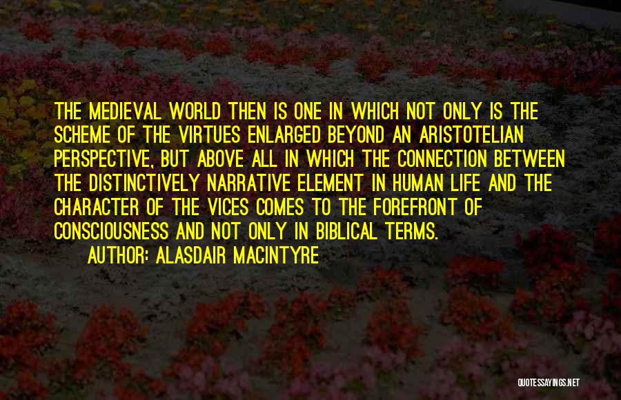 Alasdair MacIntyre Quotes: The Medieval World Then Is One In Which Not Only Is The Scheme Of The Virtues Enlarged Beyond An Aristotelian