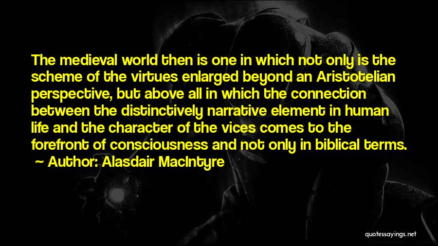 Alasdair MacIntyre Quotes: The Medieval World Then Is One In Which Not Only Is The Scheme Of The Virtues Enlarged Beyond An Aristotelian