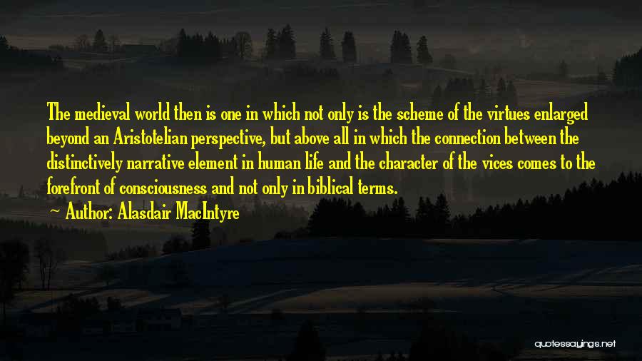 Alasdair MacIntyre Quotes: The Medieval World Then Is One In Which Not Only Is The Scheme Of The Virtues Enlarged Beyond An Aristotelian