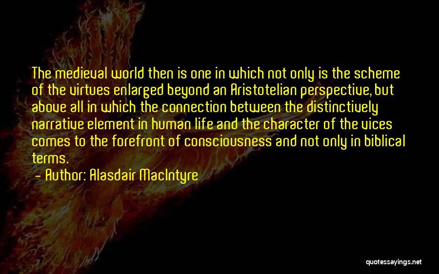 Alasdair MacIntyre Quotes: The Medieval World Then Is One In Which Not Only Is The Scheme Of The Virtues Enlarged Beyond An Aristotelian