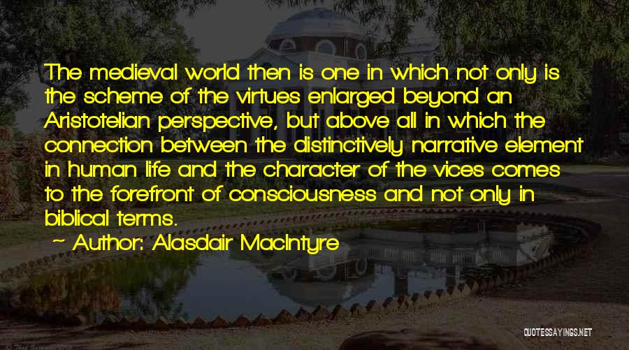 Alasdair MacIntyre Quotes: The Medieval World Then Is One In Which Not Only Is The Scheme Of The Virtues Enlarged Beyond An Aristotelian