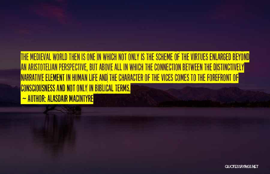 Alasdair MacIntyre Quotes: The Medieval World Then Is One In Which Not Only Is The Scheme Of The Virtues Enlarged Beyond An Aristotelian