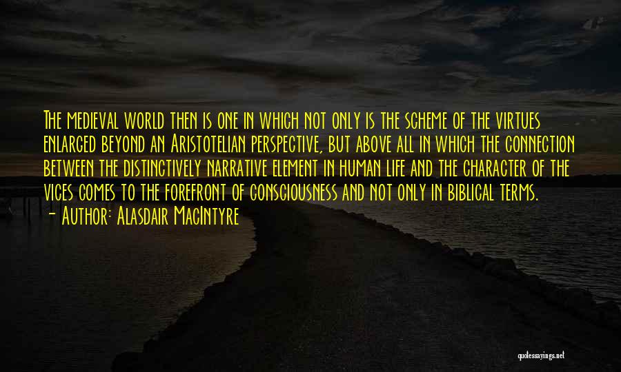 Alasdair MacIntyre Quotes: The Medieval World Then Is One In Which Not Only Is The Scheme Of The Virtues Enlarged Beyond An Aristotelian