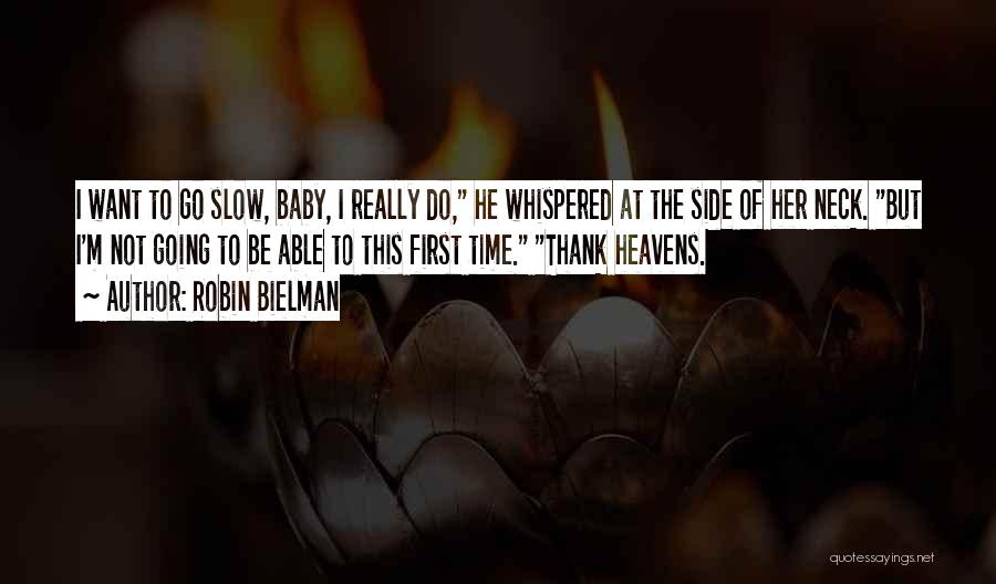 Robin Bielman Quotes: I Want To Go Slow, Baby, I Really Do, He Whispered At The Side Of Her Neck. But I'm Not