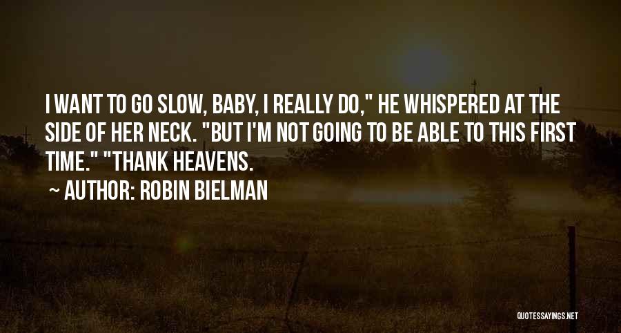 Robin Bielman Quotes: I Want To Go Slow, Baby, I Really Do, He Whispered At The Side Of Her Neck. But I'm Not