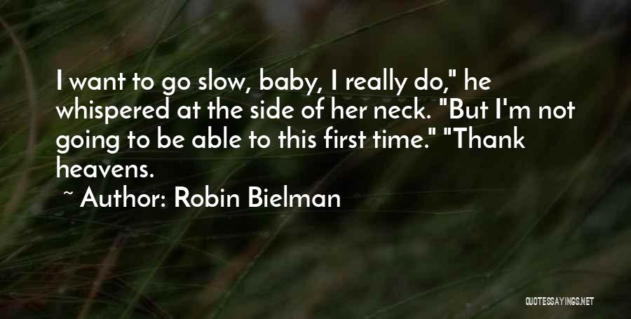 Robin Bielman Quotes: I Want To Go Slow, Baby, I Really Do, He Whispered At The Side Of Her Neck. But I'm Not