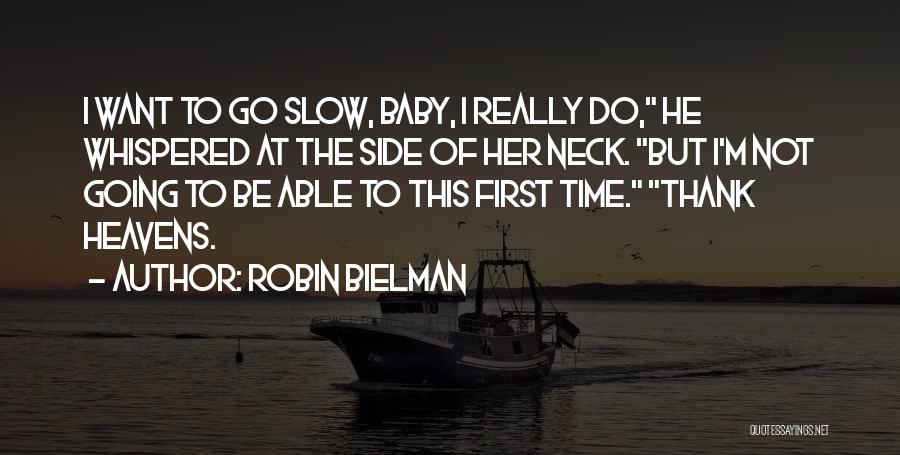 Robin Bielman Quotes: I Want To Go Slow, Baby, I Really Do, He Whispered At The Side Of Her Neck. But I'm Not