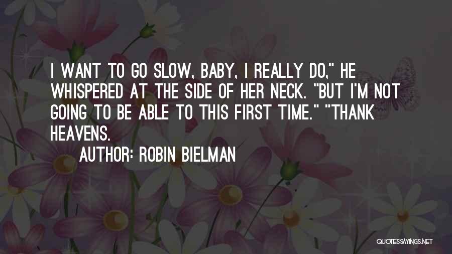 Robin Bielman Quotes: I Want To Go Slow, Baby, I Really Do, He Whispered At The Side Of Her Neck. But I'm Not