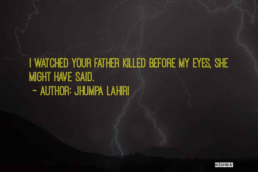 Jhumpa Lahiri Quotes: I Watched Your Father Killed Before My Eyes, She Might Have Said.