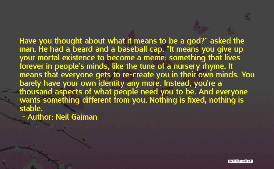 Neil Gaiman Quotes: Have You Thought About What It Means To Be A God? Asked The Man. He Had A Beard And A