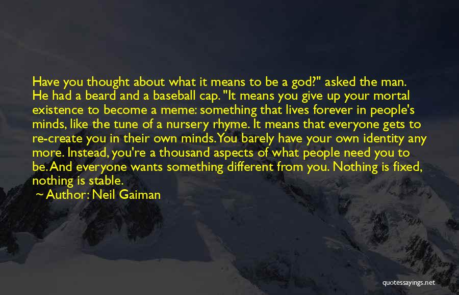 Neil Gaiman Quotes: Have You Thought About What It Means To Be A God? Asked The Man. He Had A Beard And A