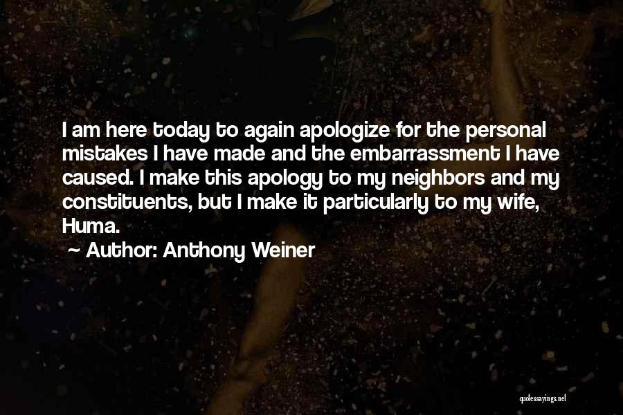 Anthony Weiner Quotes: I Am Here Today To Again Apologize For The Personal Mistakes I Have Made And The Embarrassment I Have Caused.