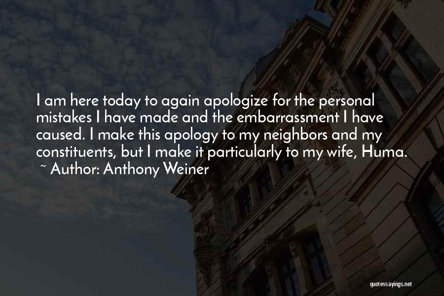 Anthony Weiner Quotes: I Am Here Today To Again Apologize For The Personal Mistakes I Have Made And The Embarrassment I Have Caused.