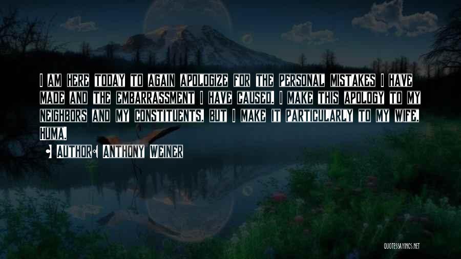 Anthony Weiner Quotes: I Am Here Today To Again Apologize For The Personal Mistakes I Have Made And The Embarrassment I Have Caused.