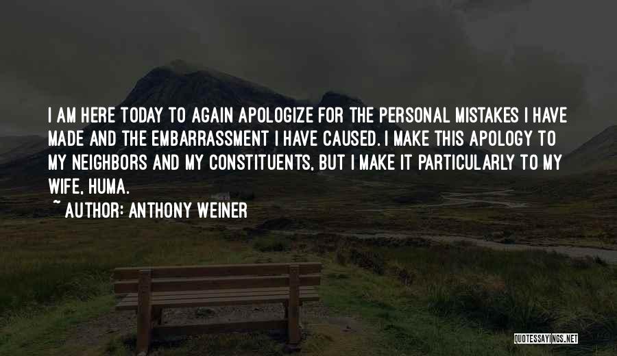 Anthony Weiner Quotes: I Am Here Today To Again Apologize For The Personal Mistakes I Have Made And The Embarrassment I Have Caused.