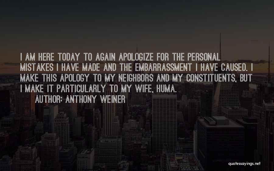 Anthony Weiner Quotes: I Am Here Today To Again Apologize For The Personal Mistakes I Have Made And The Embarrassment I Have Caused.