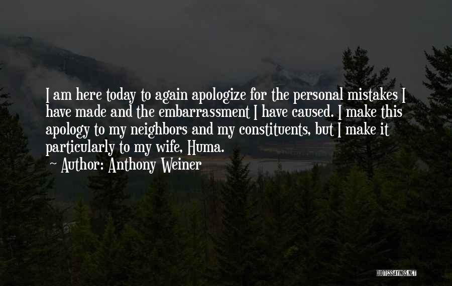 Anthony Weiner Quotes: I Am Here Today To Again Apologize For The Personal Mistakes I Have Made And The Embarrassment I Have Caused.