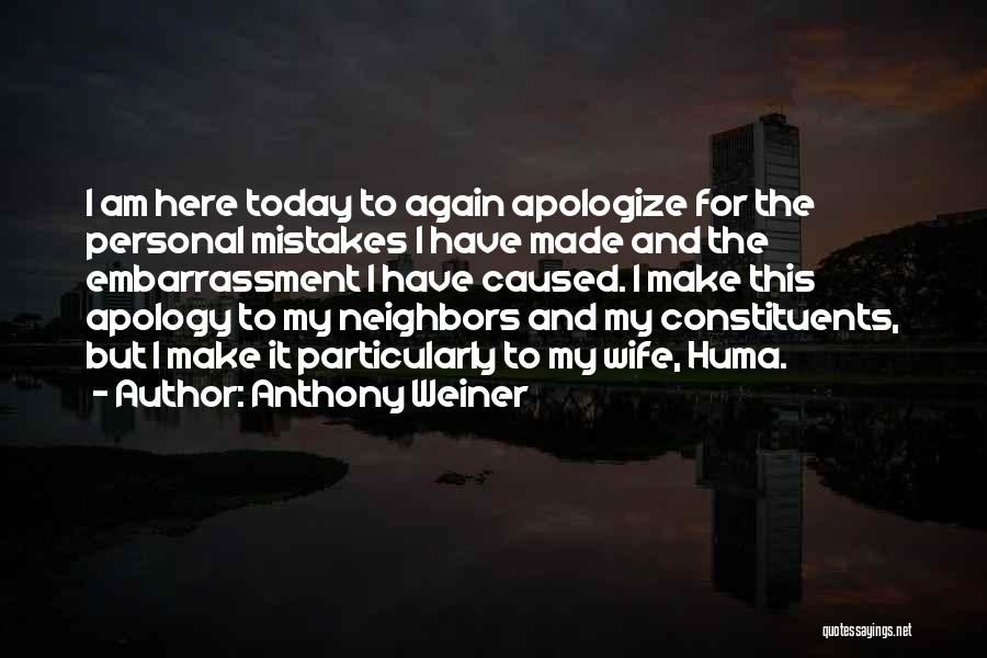 Anthony Weiner Quotes: I Am Here Today To Again Apologize For The Personal Mistakes I Have Made And The Embarrassment I Have Caused.