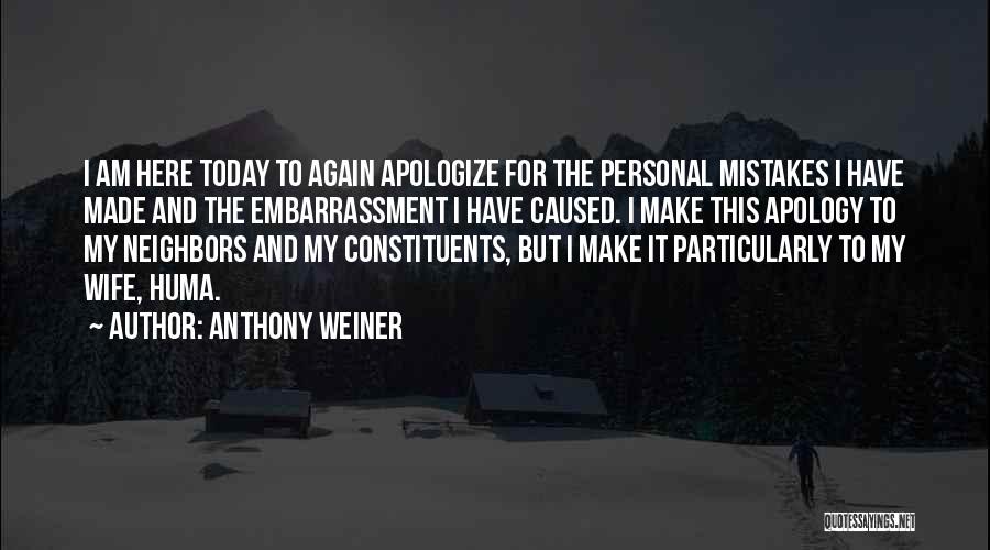 Anthony Weiner Quotes: I Am Here Today To Again Apologize For The Personal Mistakes I Have Made And The Embarrassment I Have Caused.