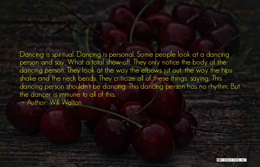 Will Walton Quotes: Dancing Is Spiritual. Dancing Is Personal. Some People Look At A Dancing Person And Say, What A Total Show-off. They