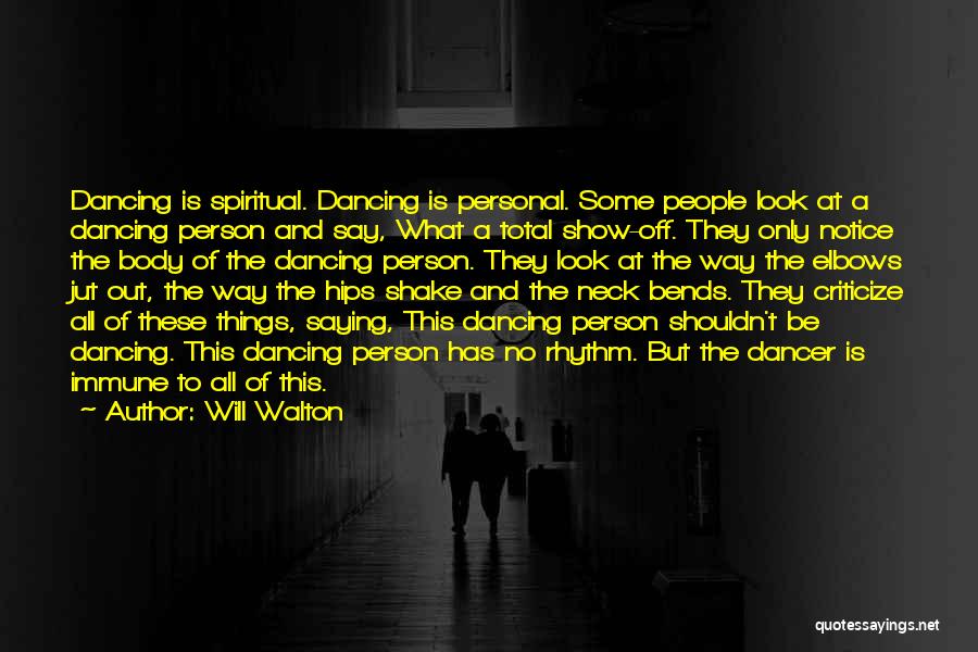 Will Walton Quotes: Dancing Is Spiritual. Dancing Is Personal. Some People Look At A Dancing Person And Say, What A Total Show-off. They